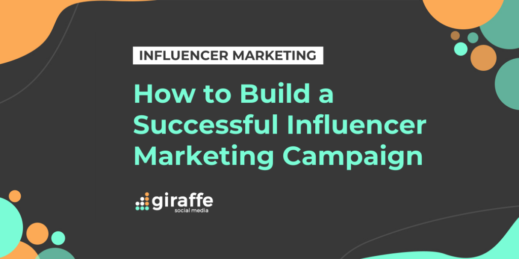 How to Build A Successful Influencer Marketing Campaign - Giraffe Social